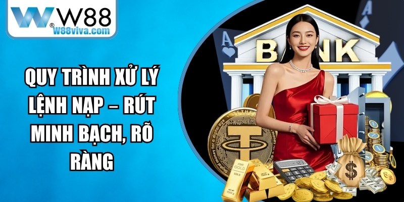 W88 đưa ra quy trình xử lý lệnh nạp – rút minh bạch, rõ ràng