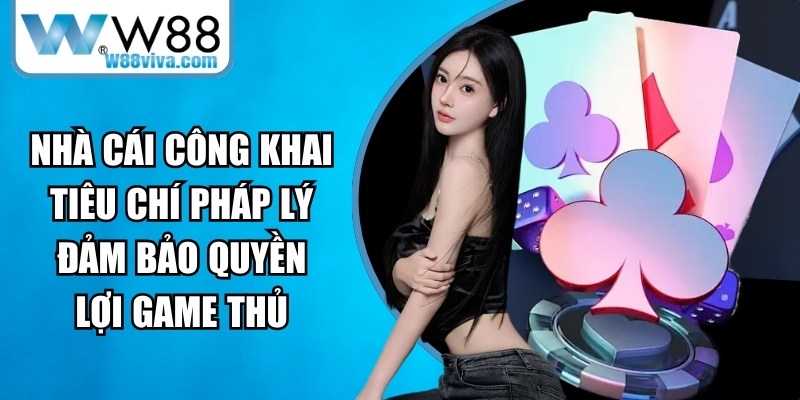 W88 công khai nhiều tiêu chí pháp lý nhằm đảm bảo quyền lợi game thủ